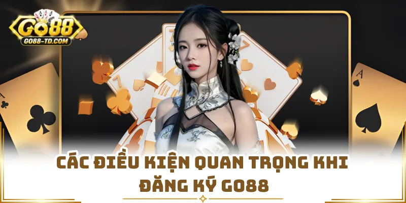 Các Điều Kiện Quan Trọng Khi Đăng Ký GO88