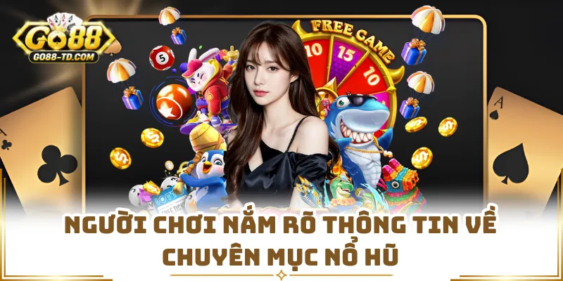 Người Chơi Nắm Rõ Thông Tin Về Chuyên Mục Nổ Hũ