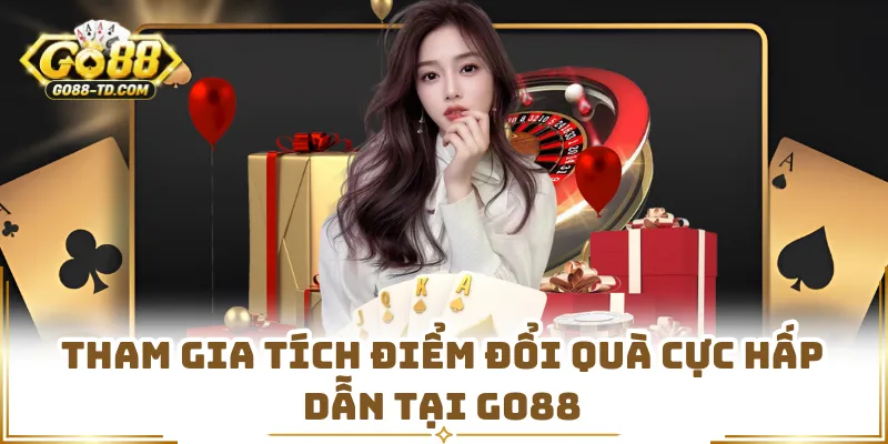 Tham Gia Tích Điểm Đổi Quà Cực Hấp Dẫn Tại GO88