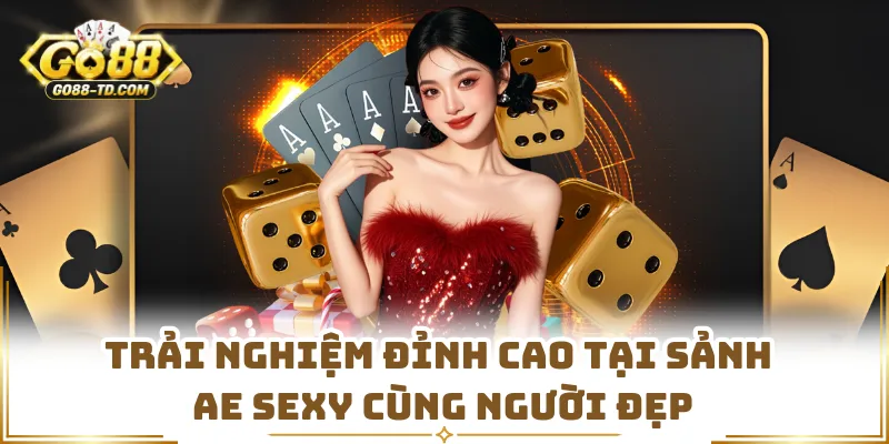 Trải Nghiệm Đỉnh Cao Tại Sảnh AE Sexy Cùng Người Đẹp